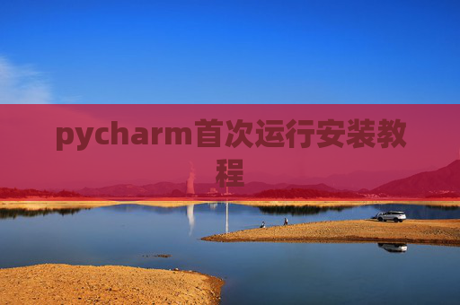 pycharm首次运行安装教程